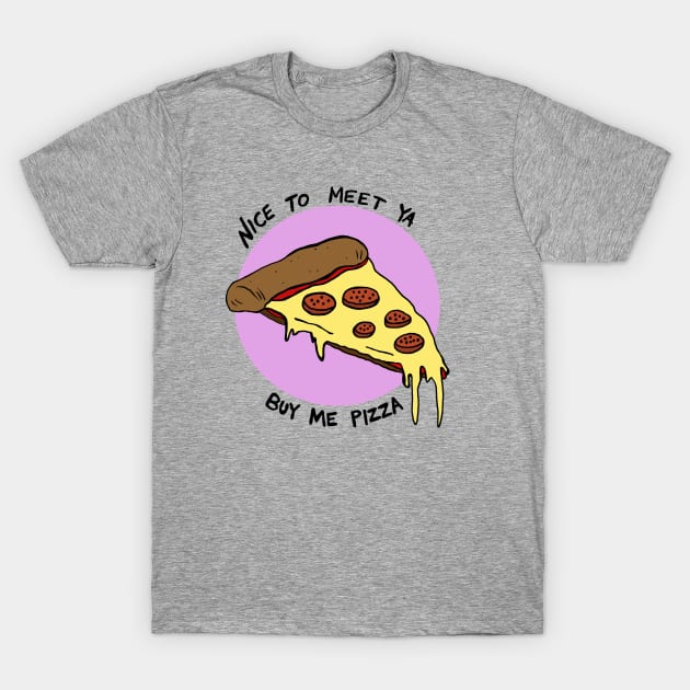 Nice To Meet Ya, Buy Me Pizza T-Shirt by MelissaKleynowskiArt